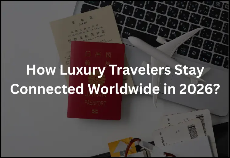 How Luxury Travelers Stay Connected Worldwide in 2026